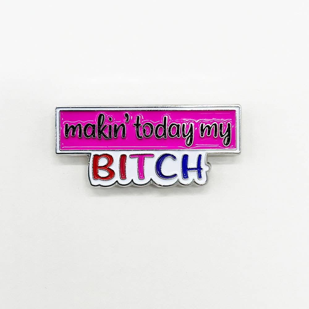 Makin' Today My Bitch Soft Enamel Pin